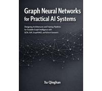 Graph Neural Networks for Practical AI Systems: Designing Architectures and Training Pipelines for Scalable Graph Intelligence with GCN, GAT, ... (Modern AI Systems Engineering with Python)