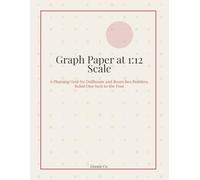 Graph Paper at 1:12 Scale: A Planning Grid for Dollhouse and Room Box Builders, Ruled One Inch to the Foot