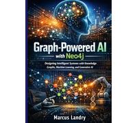 Graph-Powered AI with Neo4j: Designing Intelligent Systems with Knowledge Graphs, Machine Learning, and Generative AI