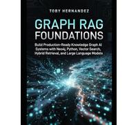 GRAPH RAG FOUNDATIONS: Build Production-Ready Knowledge Graph AI Systems with Neo4j, Python, Vector Search, Hybrid Retrieval, and Large Language Models