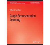 Graph Representation Learning – Synthesis Lectures on Artificial Intelligence and Machine Learning