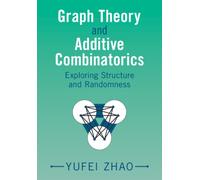 Graph Theory and Additive Combinatorics : Exploring Structure and Randomness