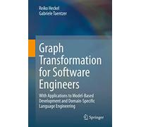 Graph Transformation for Software Engineers: With Applications to Model-Based Development and Domain-Specific Language Engineering