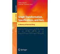 Graph Transformation, Specifications, and Nets: In Memory of Hartmut Ehrig: 10800 (Lecture Notes in Computer Science, 10800)