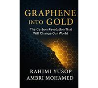 Graphene into Gold: The Carbon Revolution That Will Change Our World