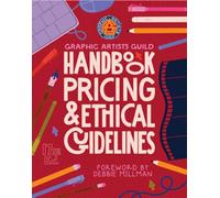 Graphic Artists Guild Handbook, 17th Edition : Pricing & Ethical Guidelines