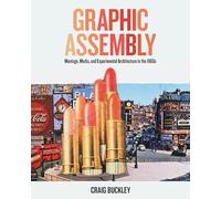 Graphic Assembly: Montage, Media, and Experimental Architecture in the 1960s
