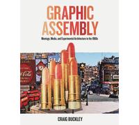 Graphic Assembly : Montage, Media, and Experimental Architecture in the 1960s