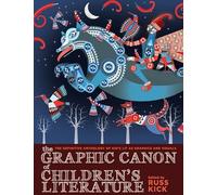 Graphic Canon of Children's Literature, The : The Definitive Anthology of Kid's Lit as Graphics and Visuals