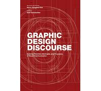 Graphic Design Discourse: Evolving Theories, Ideologies, and Processes of Visual Communication