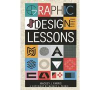 Graphic Design Lessons:: An Introduction to Essential Tools and Concepts to Deal With “Colors, Grids, Elements, Layouts, and More.”