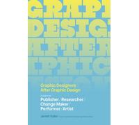 Graphic Designers After Graphic Design : Designer as Publisher / Researcher / Change Maker / Performer / Artist