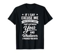 Graphic Humor If I Say Excuse Me Funny Meme Quote T-Shirt