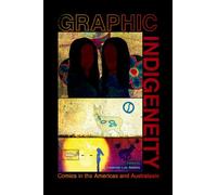 Graphic Indigeneity : Comics in the Americas and Australasia