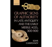 Graphic Signs of Authority in Late Antiquity and the Early Middle Ages, 300-900 (Oxford Studies in Medieval European History)