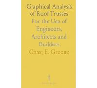 Graphical Analysis of Roof Trusses: For the Use of Engineers, Architects and Builders