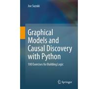 Graphical Models and Causal Discovery with Python : 100 Exercises for Building Logic