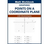 Graphing Points on a Coordinate Plane Math Workbook 100 Worksheets: Hands-on Practice for Graphing Points on a Coordinate Plane