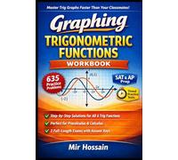 Graphing Trigonometric Functions Workbook | 635 Practice Problems with Complete Solutions: Precalculus, SAT & AP Prep Amplitude • Period • Phase Shift • All 6 Trig Functions • SAT & AP Ready