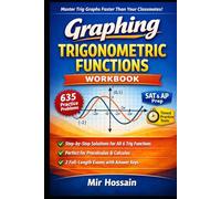 Graphing Trigonometric Functions Workbook | 635 Practice Problems with Complete Solutions: Precalculus, SAT & AP Prep Amplitude • Period • Phase Shift • All 6 Trig Functions • SAT & AP Ready