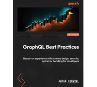 GraphQL Best Practices: Gain hands-on experience with schema design, security, and error handling