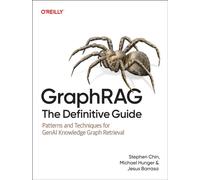 GraphRAG: The Definitive Guide: Patterns and Techniques for GenAI Knowledge Graph Retrieval