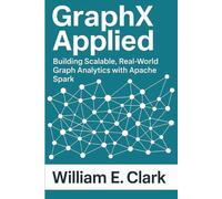 GraphX Applied: Building Scalable, Real-World Graph Analytics with Apache Spark