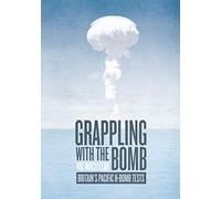 Grappling with the Bomb: Britain’s Pacific H-bomb tests (Pacific Series)