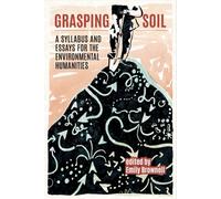 Grasping Soil : A Syllabus and Essays for The Environmental Humanities