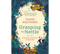 Grasping The Nettle : Tales from a Modern Country Gardener