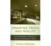 Grasping Truth and Reality: Lesslie Newbigin's Theology of Mission to the Western World