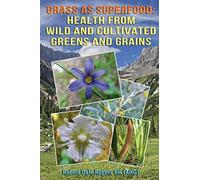 Grass as Superfood: Health from Wild and Cultivated Greens and Grains