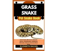 GRASS SNAKE Pet Snake Book: Their Care, Behavior, Feeding, Origin, Temperament, Breeding Methods, Health Tips And Much More (SNAKE MASTERY: Unlocking the Secrets to Successful Pet Snake Care)