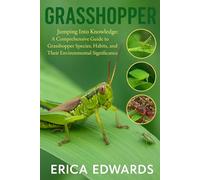 GRASSHOPPER: Jumping Into Knowledge: A Comprehensive Guide to Grasshopper Species, Habits, and Their Environmental Significance.