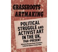 Grassroots Artmaking : Political Struggle and Activist Art in the UK, 1960-Present