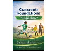 Grassroots Foundations: A Parent’s Guide to Supporting Young Footballers