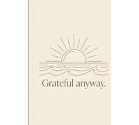 Grateful anyway.: A Minimalist Gratitude Journal for Mindfulness and Inner Peace | Daily Reflection Notebook with Prompts for Women & Men | Aesthetic ... Sunset Cover Design (6x9 Inches, Lined Pages)