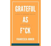 Grateful as F*ck: 22 Days to Transform Your Life With Gratitude
