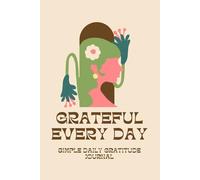 Grateful Every Day: Simple Daily Gratitude Journal With Inspirational Quotes to Inspire Positivity and Mindfulnes