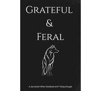 Grateful & Feral: A Brutally Honest Gratitude & Shadow Work Journal (Grateful & Feral Editions)