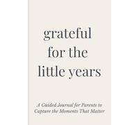 Grateful for the Little Years: A Guided Journal for Parents to Capture the Moments That Matter