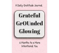Grateful, Grounded & Glowing - 6 Months to a More Intentional You: A 365-Day Journal for Daily Gratitude, Intention, Discovery, Self-Love, Healing, ... + Affirmations to Reflect, Reset & Evolve
