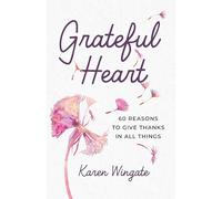 Grateful Heart: 60 Reasons to Give Thanks in All Things