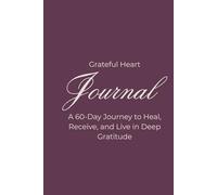 Grateful Heart: A 60-Day Guided Gratitude Journal. Find Joy, Mindfulness, and Peace in Everyday Moments.