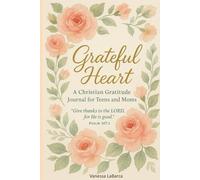 GRATEFUL HEART: A CHRISTIAN GRATITUDE JOURNAL FOR TEENS AND MOMS