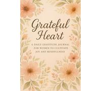 Grateful Heart: A Daily Gratitude Journal for Women to Cultivate Joy and Mindfulness