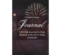 Grateful Heart Journal: A 60-Day Guided Journey to Heal, Reflect, and Find Joy in Everyday Moments