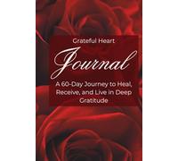 Grateful Heart Journal: A 60-Day Guided Journey to Heal, Reflect and Find Joy in Everyday Moments