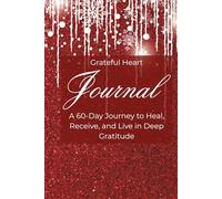 Grateful Heart Journal: A 60-Day Guided Journey to Heal, Reflect, and Find Joy in Everyday Moments