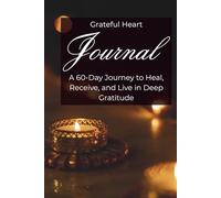 Grateful Heart Journal: A 60-Day Guided Journey to Heal, Reflect and Find Joy in Everyday Moments
